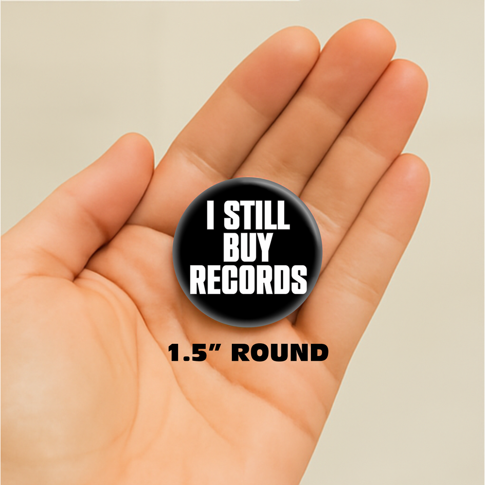 1.5" Button - I Still Buy Records Music Vinyl DJ Collector