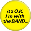 1.5" Button - It's OK I'm With The Band Music Band 80s Gift
