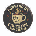 1.25" Button - Running On Caffeine And Chaos Coffee Humor
